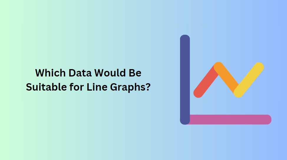 Which data would be suitable for a line graphs?